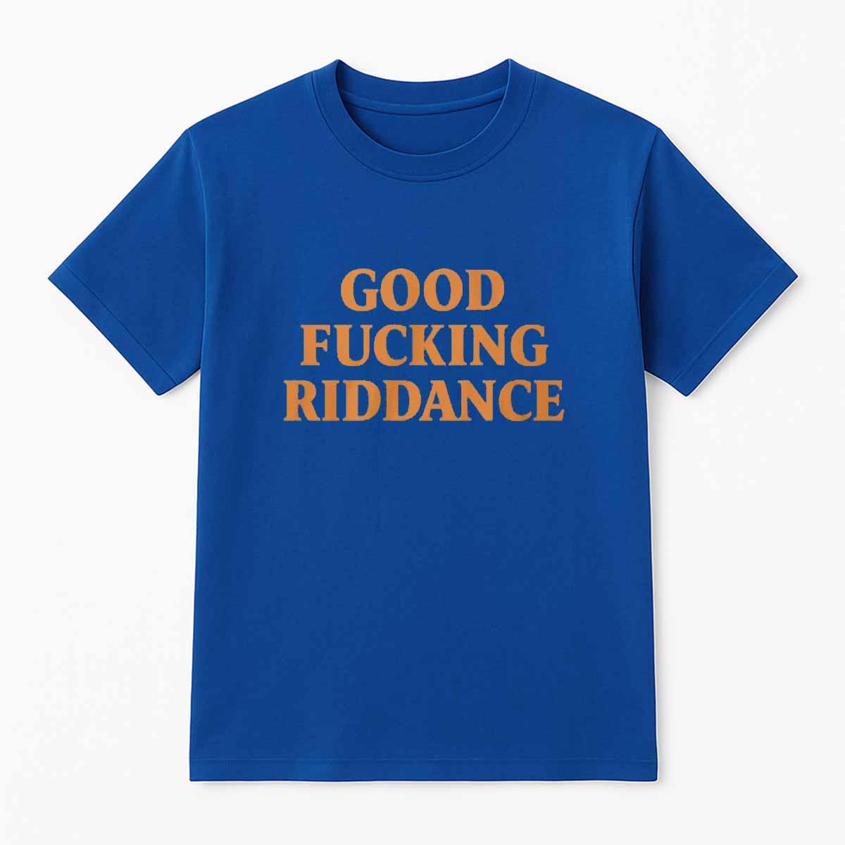 Good Fcking Riddance Shirt Good Fcking Riddance Shirt