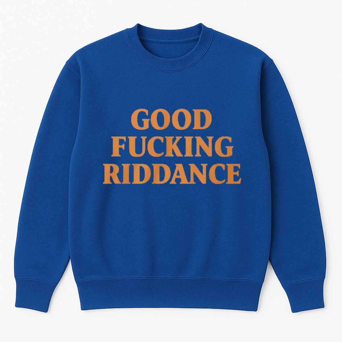 Good Fcking Riddance Shirt Good Fcking Riddance Shirt