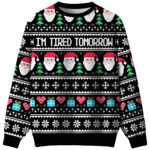 I’m Tired Tomorrow Ugly Christmas Sweater