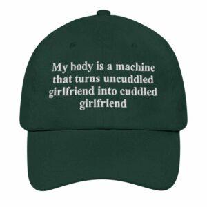 My Body Is A Machine That Turns Uncuddled Girlfriend Into Cuddled Girlfriend Hat 2 My Body Is A Machine That Turns Uncuddled Girlfriend Into Cuddled Girlfriend Hat2