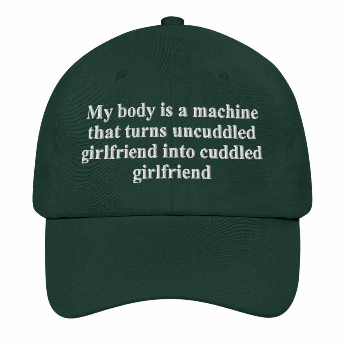 My Body Is A Machine That Turns Uncuddled Girlfriend Into Cuddled Girlfriend Hat My Body Is A Machine That Turns Uncuddled Girlfriend Into Cuddled Girlfriend Hat
