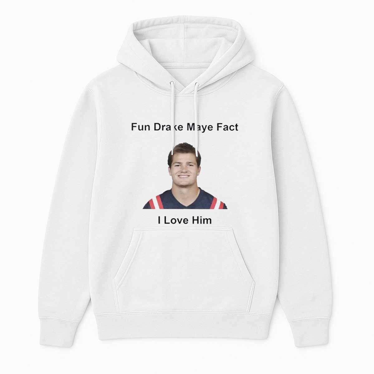 Patriots Fun Drake Maye Fact I Love Him Shirt Patriots Fun Drake Maye Fact I Love Him Shirt