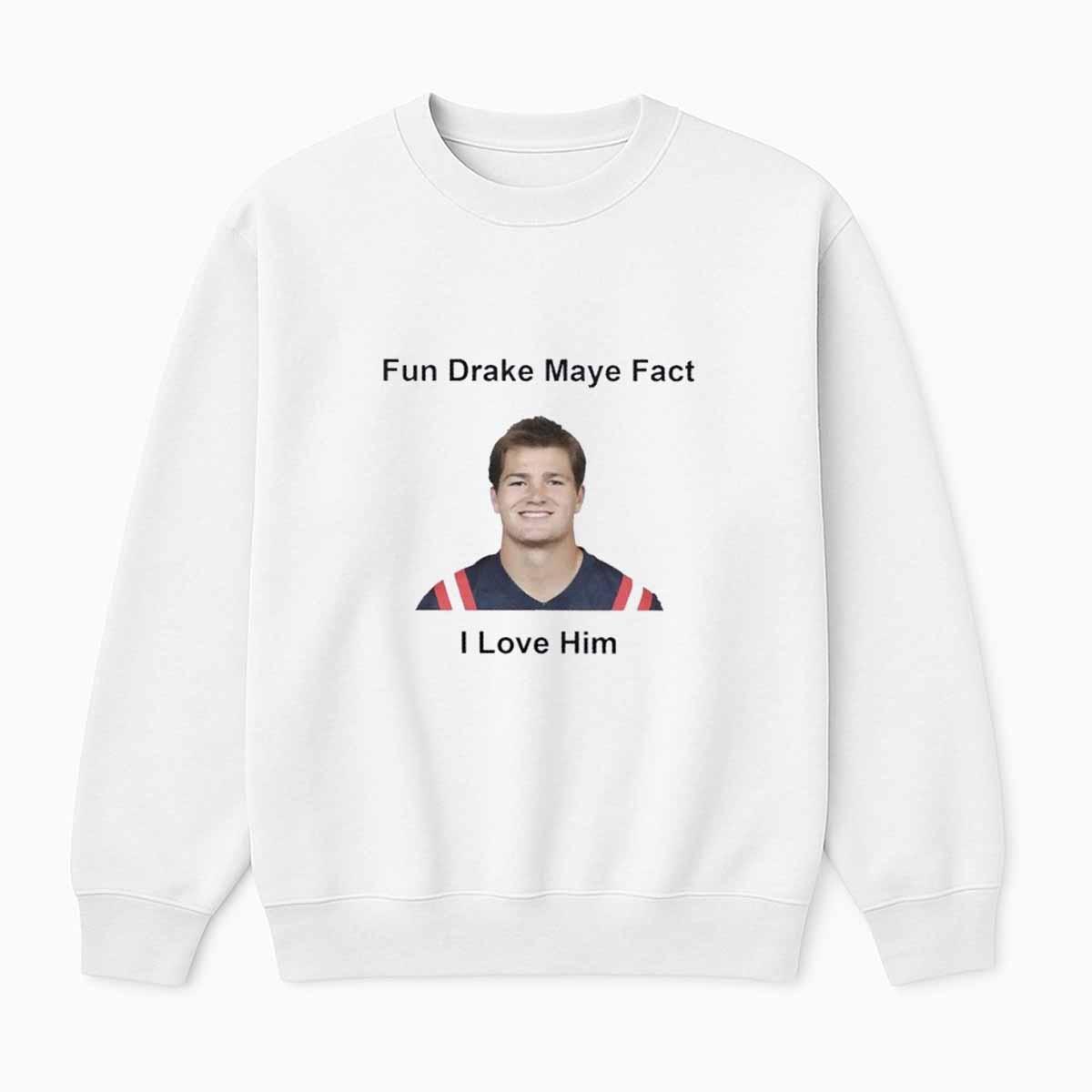 Patriots Fun Drake Maye Fact I Love Him Shirt Patriots Fun Drake Maye Fact I Love Him Shirt