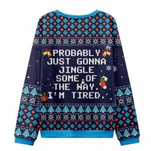 Probably Just Gonna Jingle Some Of the Way I'm Tired Ugly Christmas Sweater