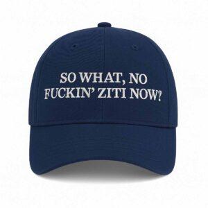 So What No Fckin Ziti Now Hat