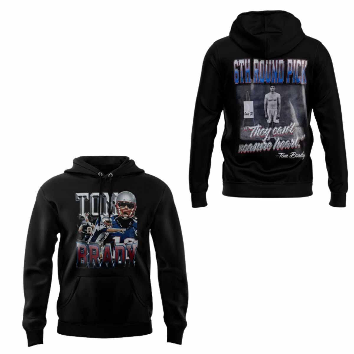 Tom Brady 6th Round Pick They Can't Measure Heart Hoodie Tom Brady 6th Round Pick They Can't Measure Heart Hoodie