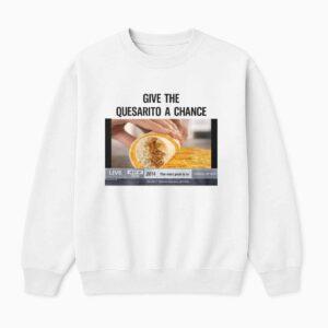 Give The Quesarito A Change Shirt 1 Give The Quesarito A Change Shirt