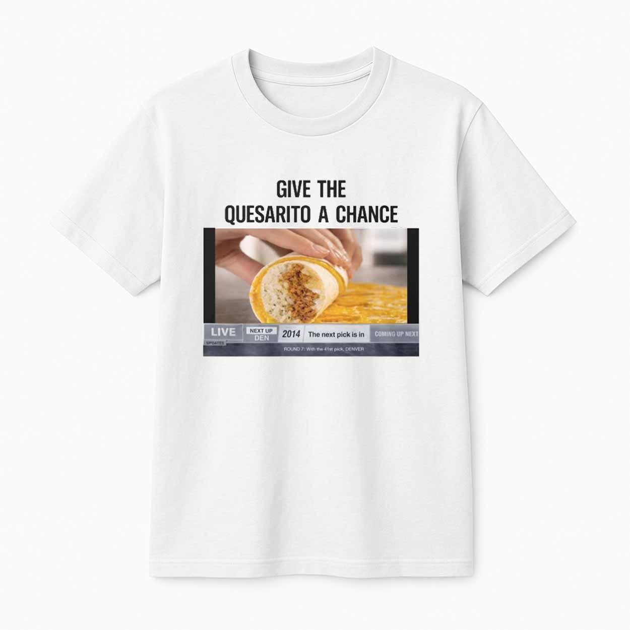 Give The Quesarito A Change Shirt Give The Quesarito A Change Shirt