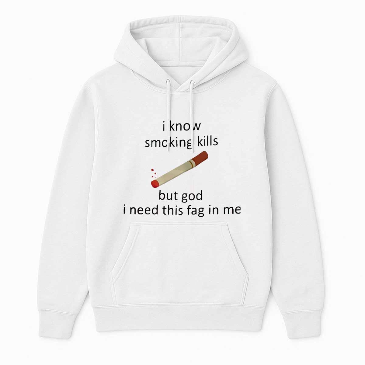 I Know Smoking Kills But God I Need This Fag In Me Shirt I Know Smoking Kills But God I Need This Fag In Me Shirt