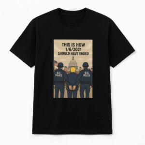 Trump This Is How 1 6 2021 Should Have Ended Shirt