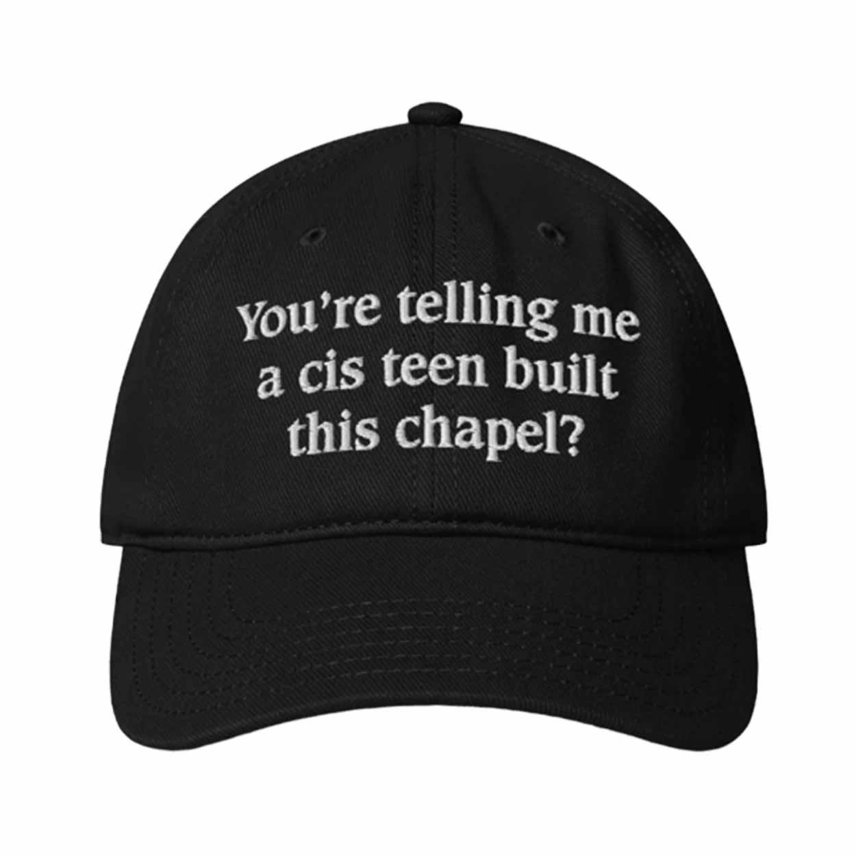 You're Telling Me A Cis Teen Built This Chapel Hat You're Telling Me A Cis Teen Built This Chapel Hat