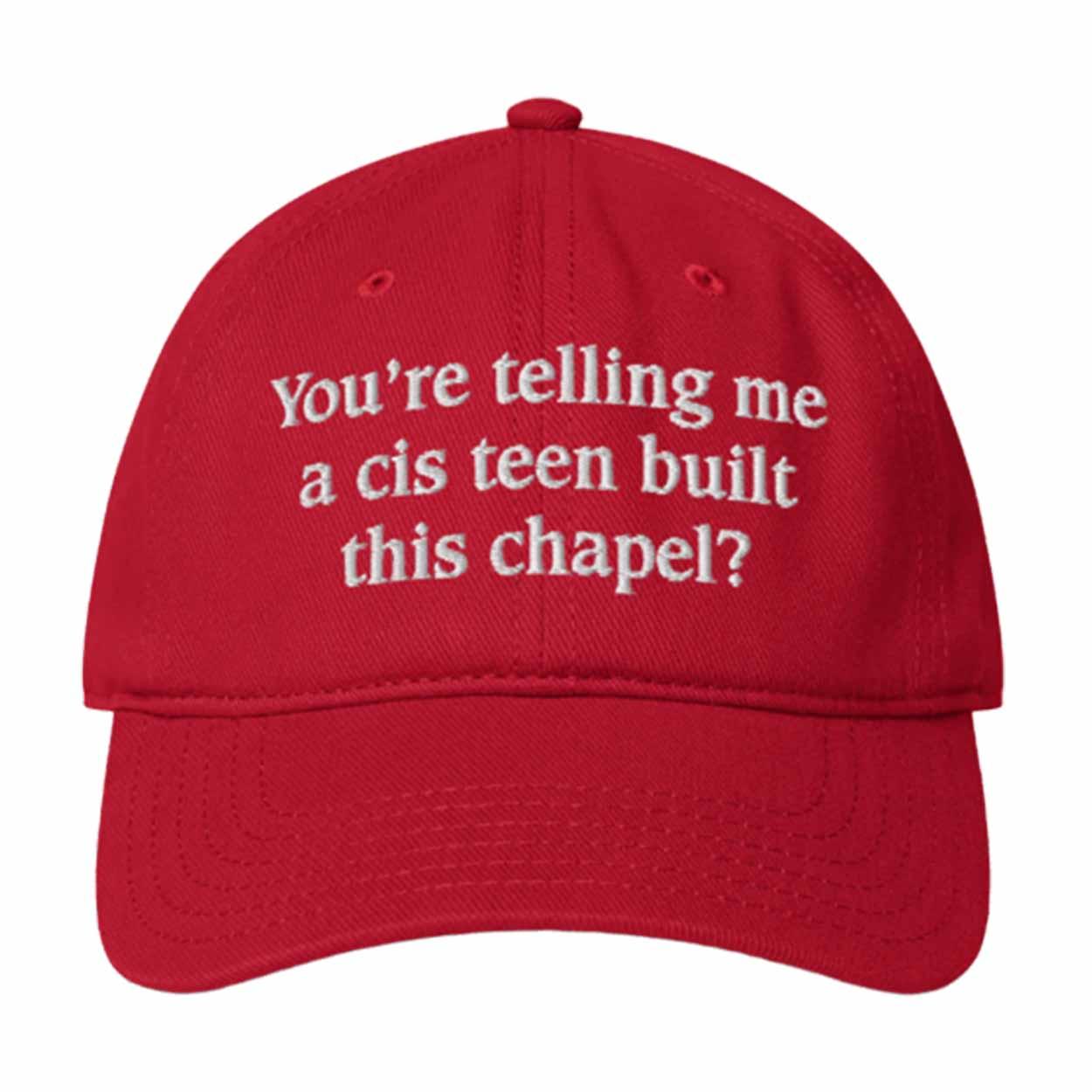 You’re Telling Me A Cis Teen Built This Chapel Hat You’re Telling Me A Cis Teen Built This Chapel Hat