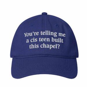 You're Telling Me A Cis Teen Built This Chapel Hat 2 You're Telling Me A Cis Teen Built This Chapel Hat