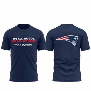 Patriots We All We Got Dunkin Shirt