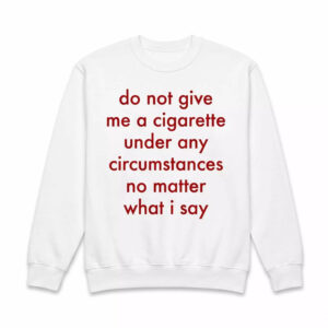 Do Not Give Me A Cigarette Under Any Circumstances Shirt 1 Do Not Give Me A Cigarette Under Any Circumstances Shirt
