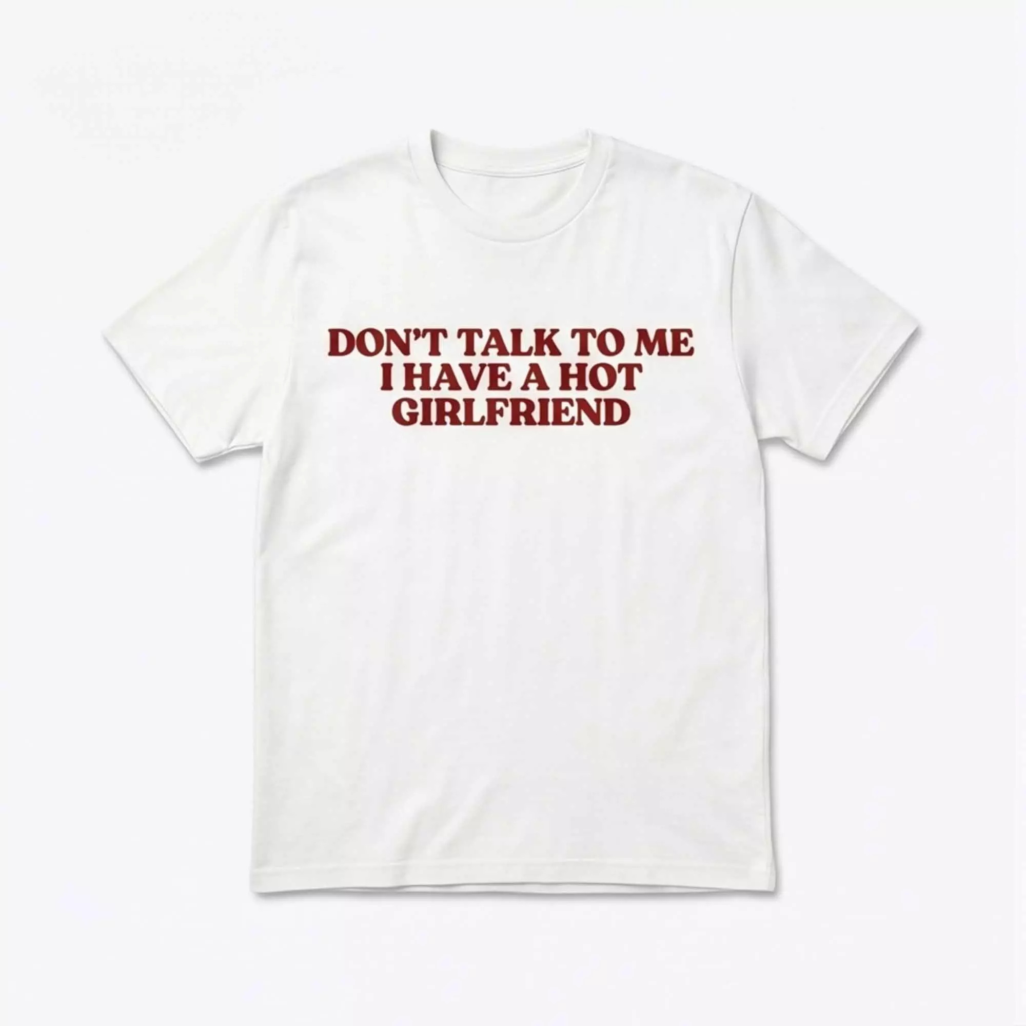 Don’t Talk To Me I Have A Hot Girlfriend Shirt Don’t Talk To Me I Have A Hot Girlfriend Shirt