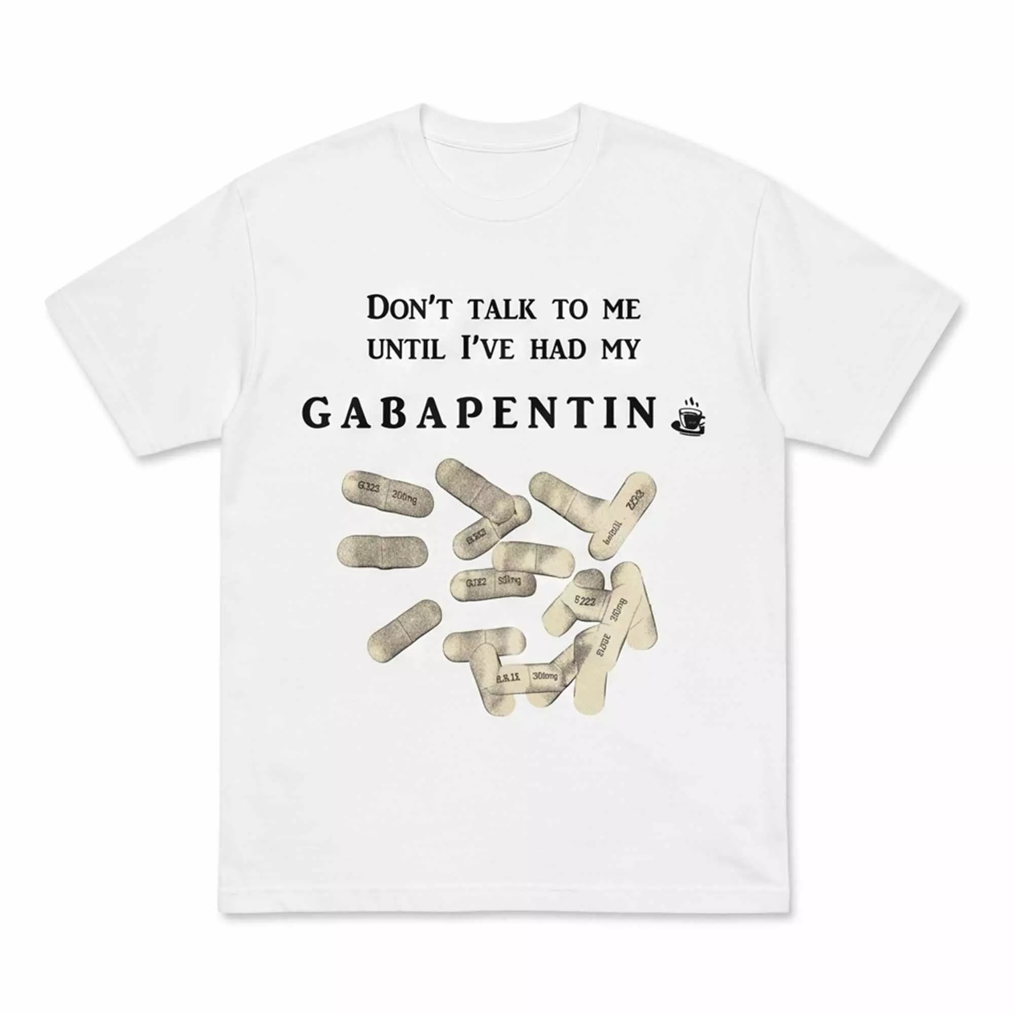 Don’t Talk To Me Until I’ve Had My Gabapentin Shirt Don’t Talk To Me Until I’ve Had My Gabapentin Shirt