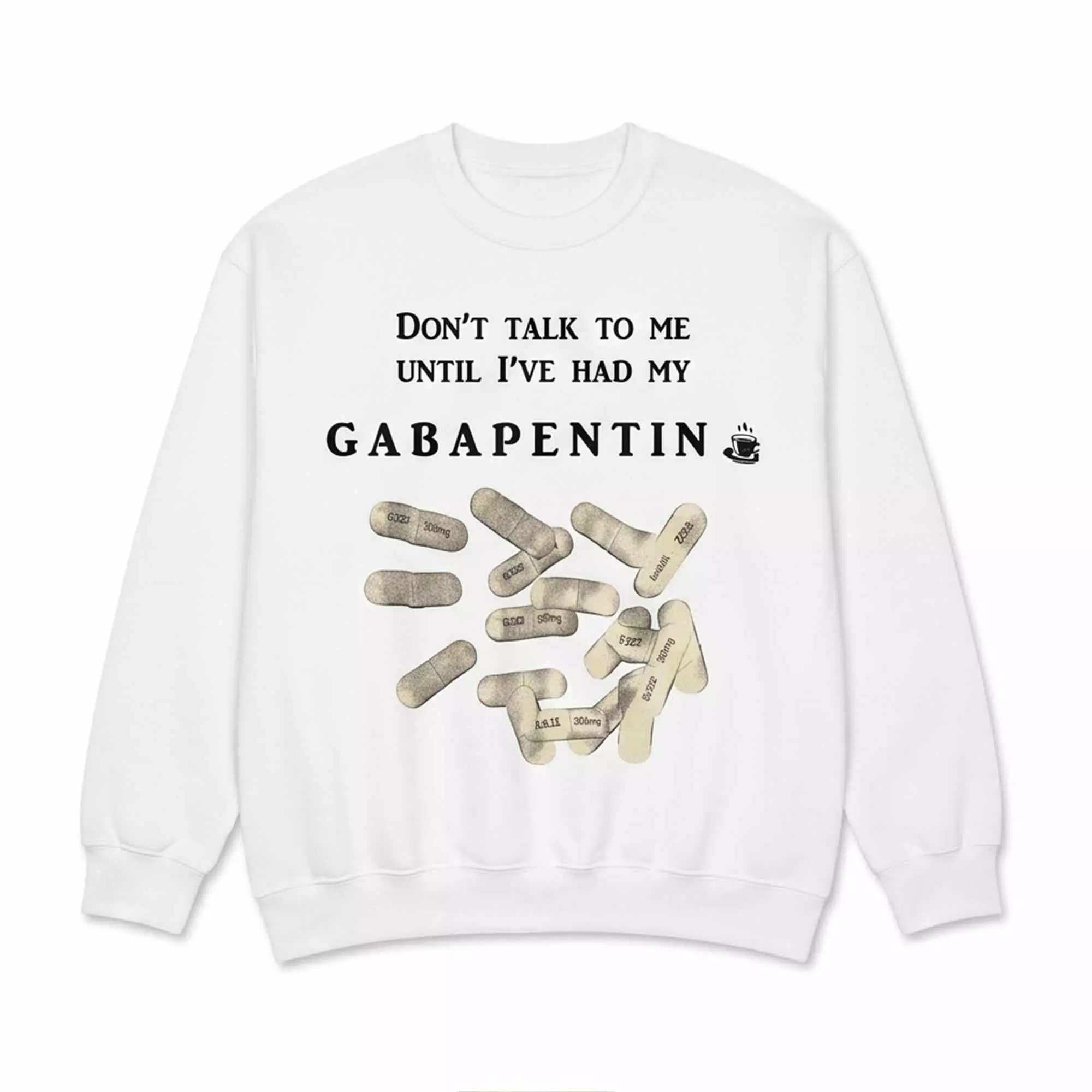 Don’t Talk To Me Until I’ve Had My Gabapentin Shirt Don’t Talk To Me Until I’ve Had My Gabapentin Shirt