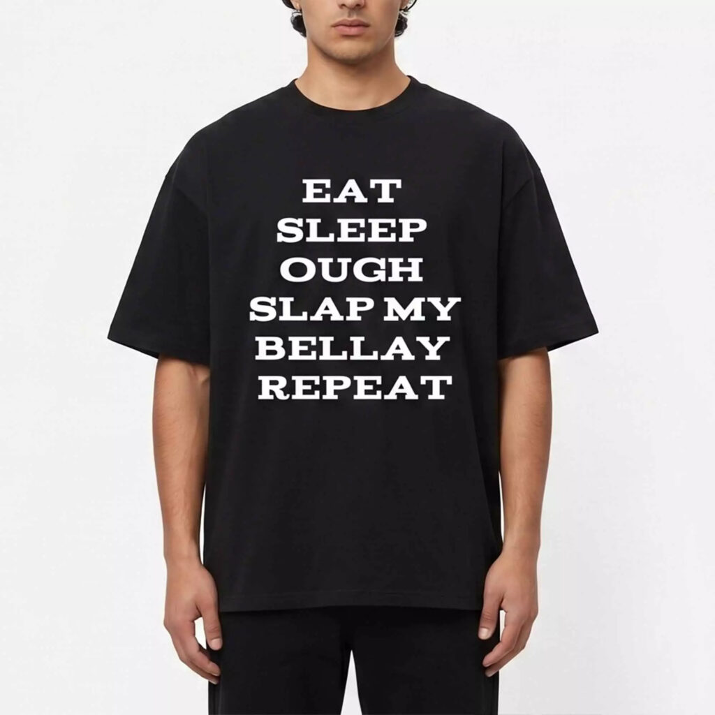 Eat Sleep Ough Slap My Bellay Repeat Shirt Eat Sleep Ough Slap My Bellay Repeat Shirt