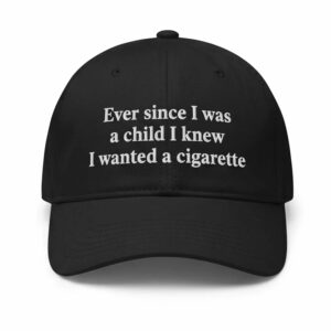 Ever Since I Was A Child I Knew I Wanted A Cigarette Hat