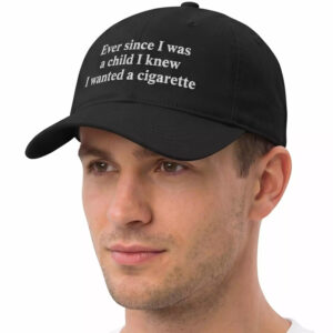 Ever Since I Was A Child I Knew I Wanted A Cigarette Hat