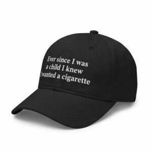 Ever Since I Was A Child I Knew I Wanted A Cigarette Hat
