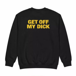 Get Off My Dick Shirt 2 Get Off My Dick Shirt