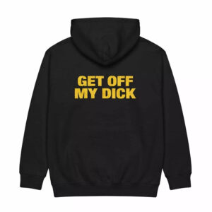 Get Off My Dick Shirt 3 Get Off My Dick Shirt
