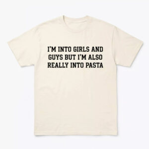 I’m Into Girls And Guys But I’m Also Really Into Pasta Shirt I’m Into Girls And Guys But I’m Also Really Into Pasta Shirt