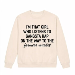 I’m That Girl Who Listens to Gangster Rap on the Way to the Farmers Market Shirt I’m That Girl Who Listens to Gangster Rap on the Way to the Farmers Market Shirt