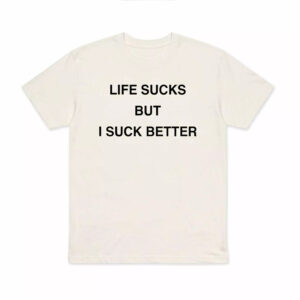 Life Sucks But I Suck Better Shirt 1 Life Sucks But I Suck Better Shirt