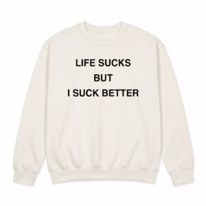 Life Sucks But I Suck Better Shirt 2 Life Sucks But I Suck Better Shirt