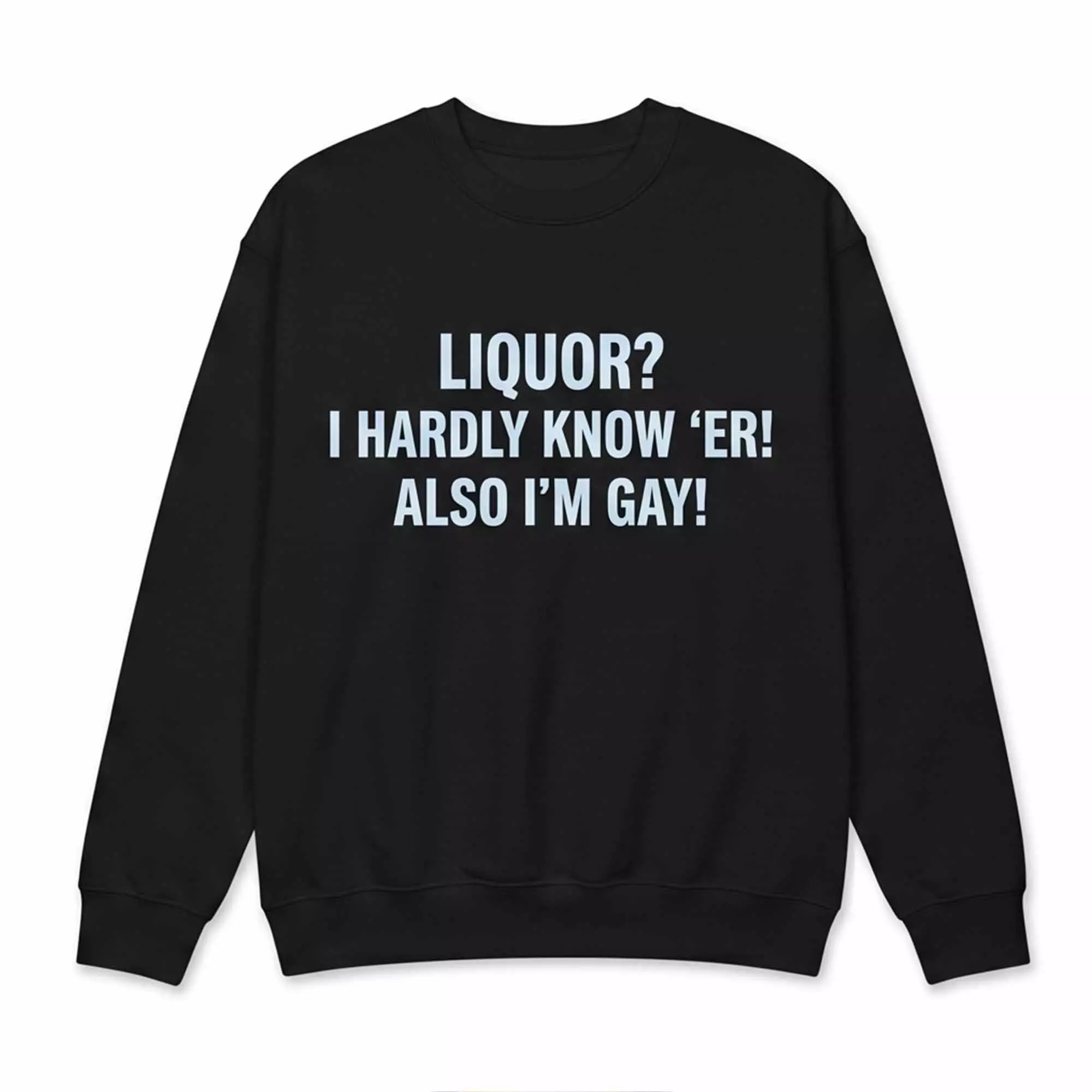 Liquor I Hardly Know ‘Er Also I’m Gay Shirt Liquor I Hardly Know ‘Er Also I’m Gay Shirt