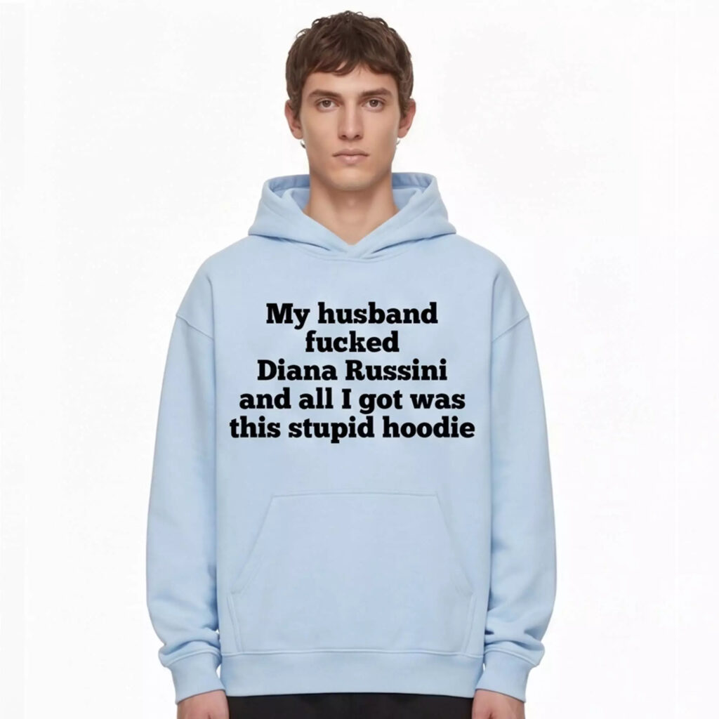 My Husband Fucked Diana Russini And All I Got Was This Stupid Hoodie