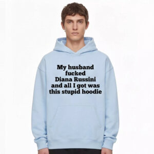 My Husband Fucked Diana Russini And All I Got Was This Stupid Hoodie