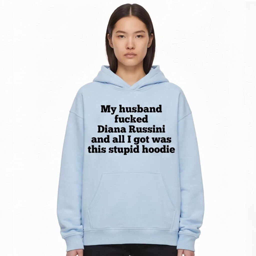 My Husband Fucked Diana Russini And All I Got Was This Stupid Hoodie