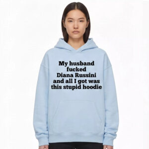 My Husband Fucked Diana Russini And All I Got Was This Stupid Hoodie