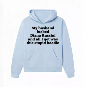 My Husband Fucked Diana Russini And All I Got Was This Stupid Hoodie