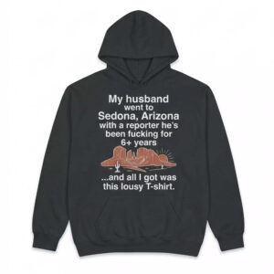 My Husband Went To Sedona Arizona With A Reporter He’s Been Fucking For 6+ Years Shirt