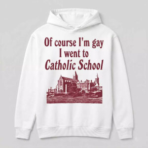 Of Course I’m Gay I Went To Catholic School Shirt 1 Of Course I’m Gay I Went To Catholic School Shirt