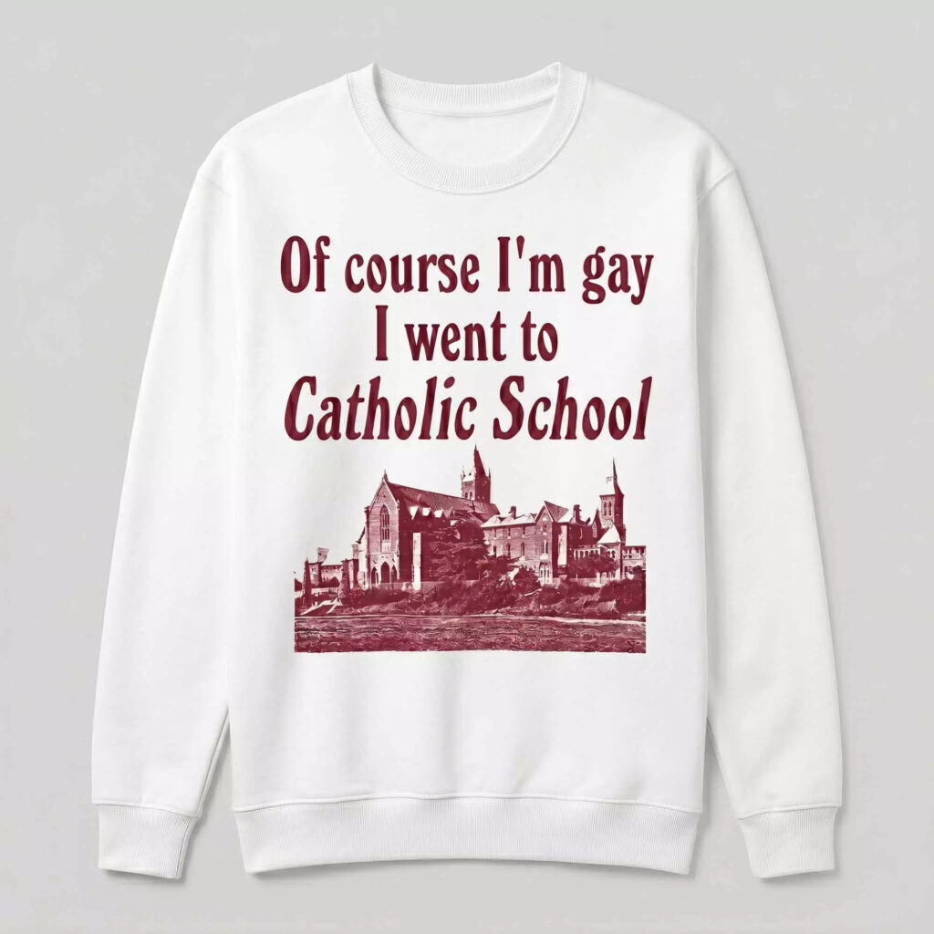 Of Course I’m Gay I Went To Catholic School Shirt Of Course I’m Gay I Went To Catholic School Shirt