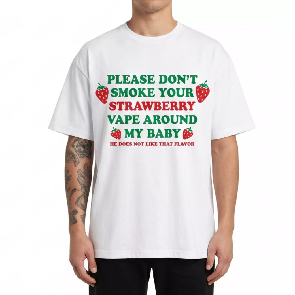 Please Don’t Smoke Your Strawberry Vape Around My Baby Shirt Please Don’t Smoke Your Strawberry Vape Around My Baby Shirt