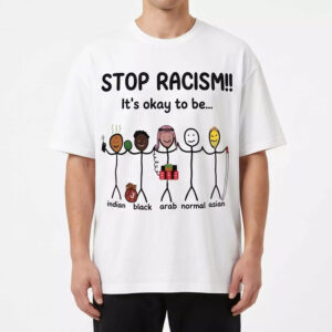 Stop Racism It's Okay To Be Shirt 3 Stop Racism It's Okay To Be Shirt