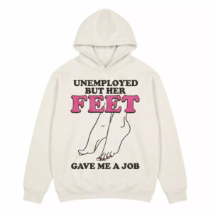 Unemployed But Her Feet Gave Me A Job Shirt