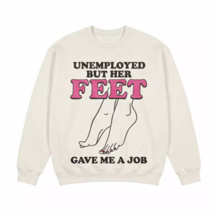 Unemployed But Her Feet Gave Me A Job Shirt