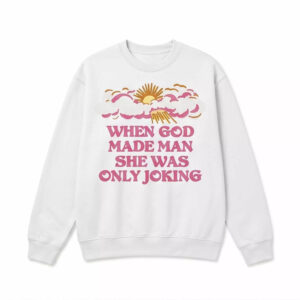 When God Made Man She Was Only Joking Shirt 1 When God Made Man She Was Only Joking Shirt