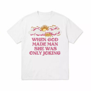 When God Made Man She Was Only Joking Shirt When God Made Man She Was Only Joking Shirt