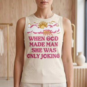 When God Made Man She Was Only Joking Shirt 5 When God Made Man She Was Only Joking Shirt
