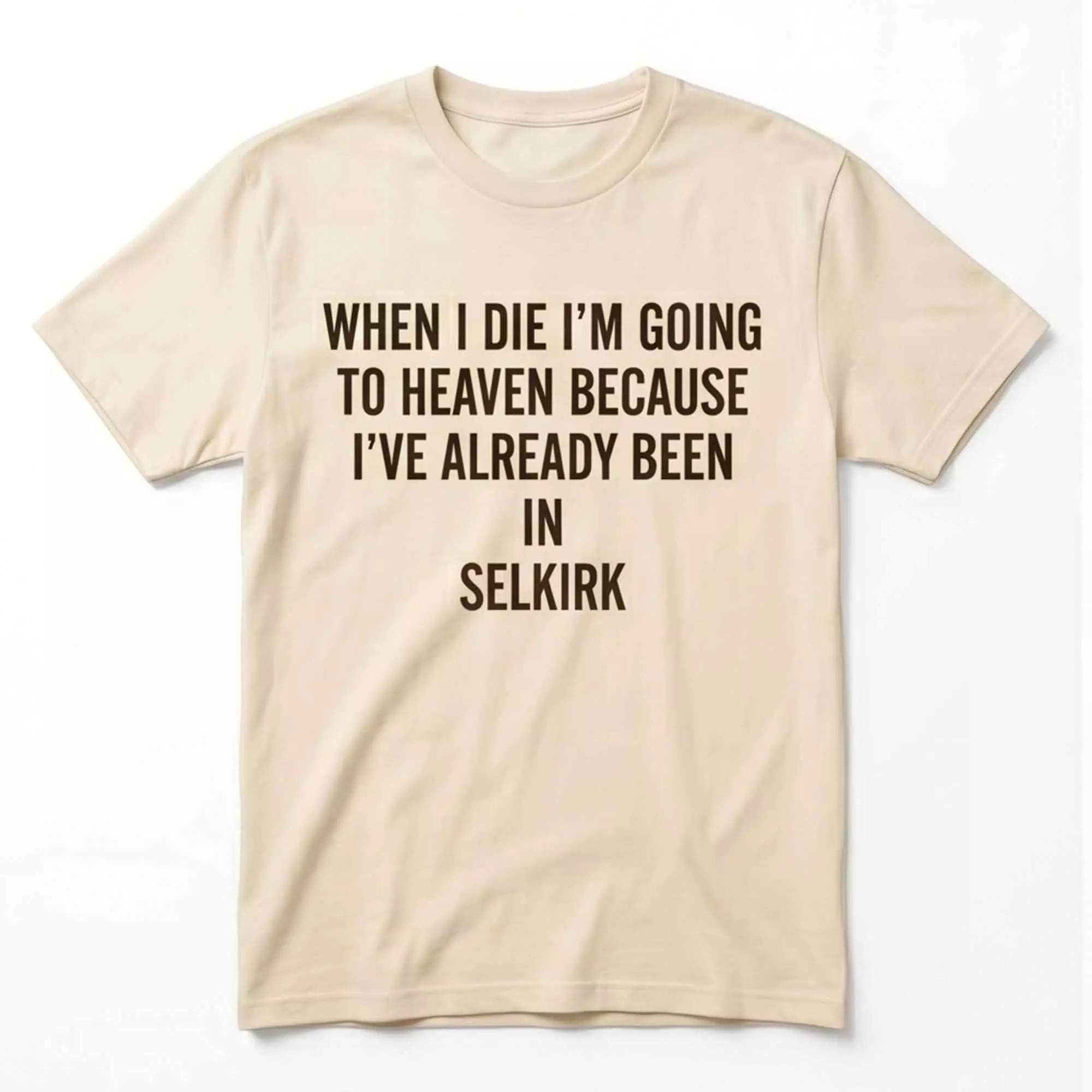 When I die I’m going to heaven because I’ve already been in Selkirk Shirt When I die I’m going to heaven because I’ve already been in Selkirk Shirt