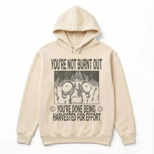 You’re Not Burnt Out You’re Done Being Harvested For Effort Shirt